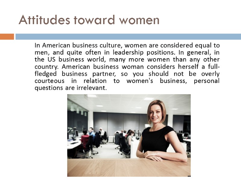 Attitudes toward women In American business culture, women are considered equal to men, and